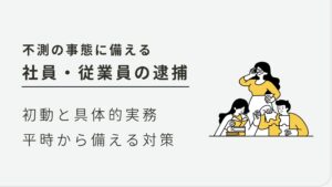 社員・従業員が逮捕されたときに会社がすべき対応。広報、休職、給料、解雇など